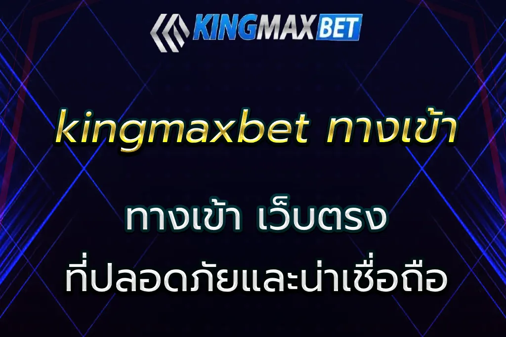 kingmaxbet ทางเข้า ที่สะดวกและปลอดภัยสำหรับผู้เล่นทุกคน